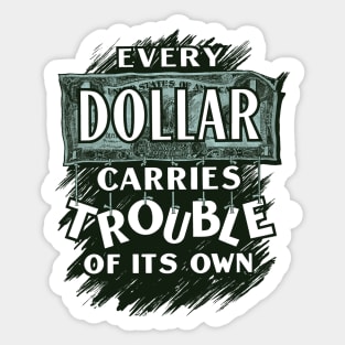 Every Dollar Carries Trouble of Its Own Sticker